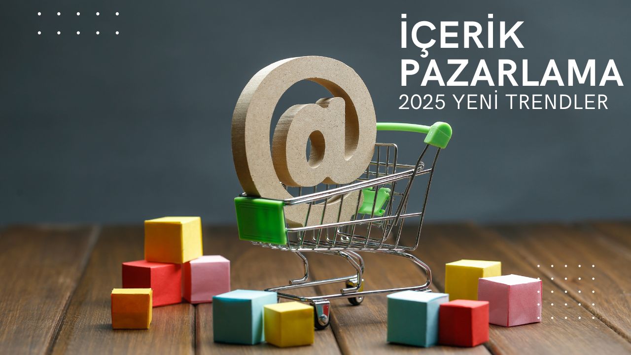 İçerik Pazarlama - 2025 Yeni Trendler