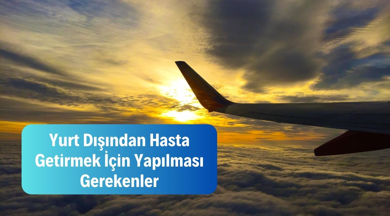 Yurt Dışından Hasta Getirmek İçin Yapılması Gerekenler