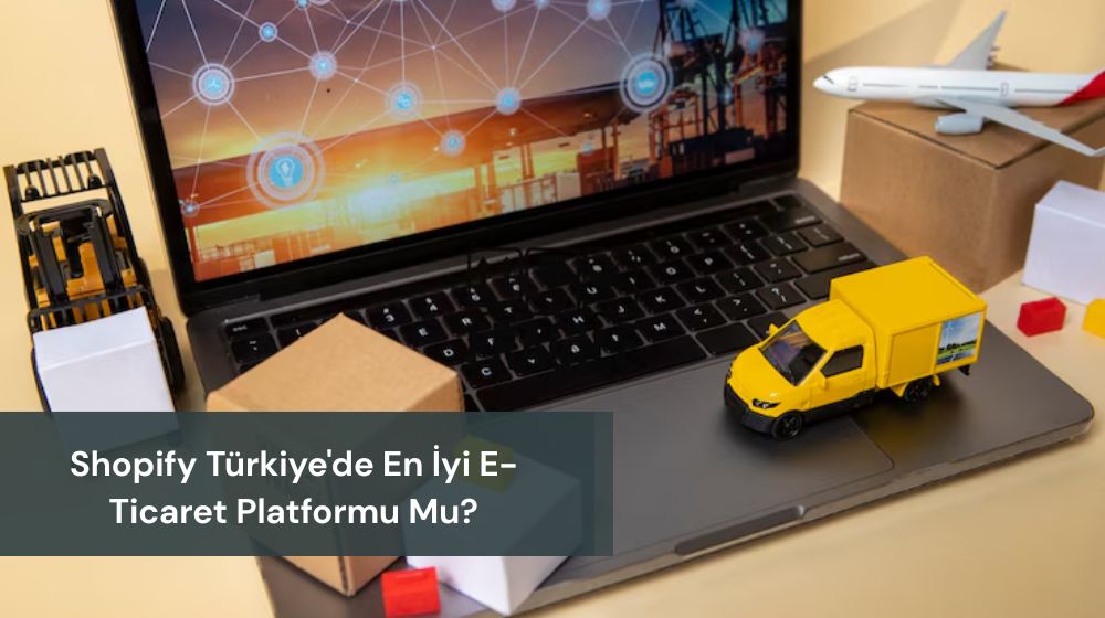 Shopify Türkiye'de En İyi E-Ticaret Platformu