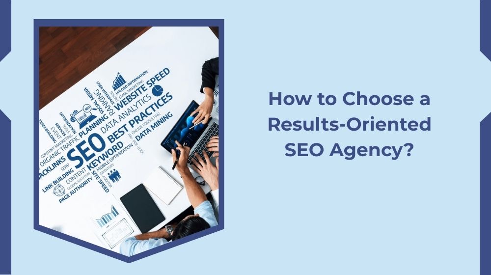 How to Choose a Results-Oriented SEO Agency