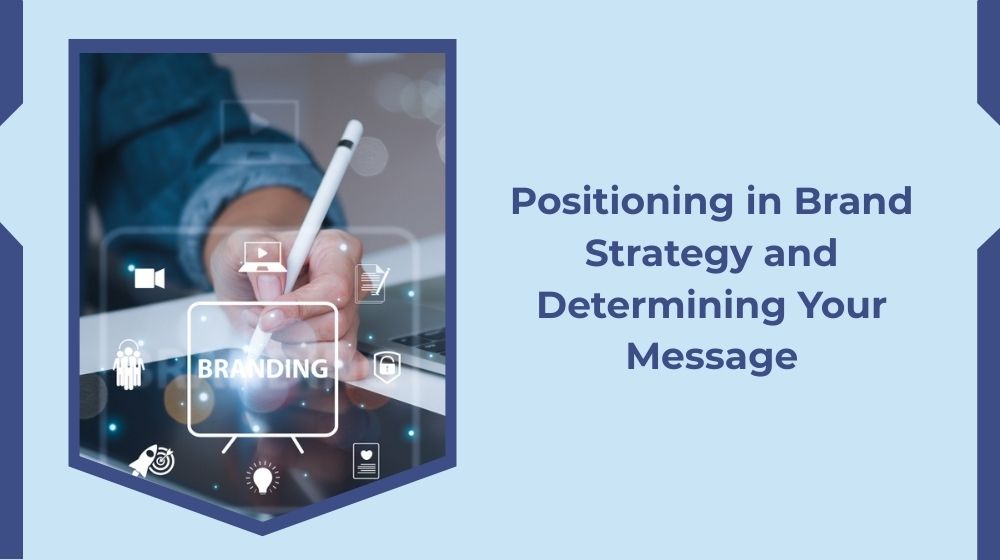 Positioning in Brand Strategy and Determining Your Message