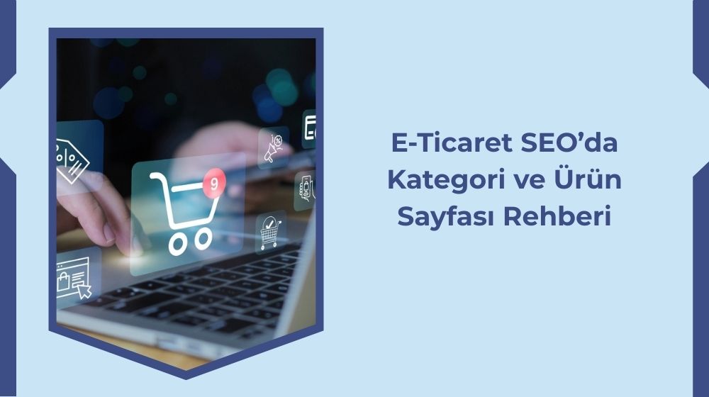 E-Ticaret SEO'sunda Kategori ve Ürün Sayfası Rehberi
