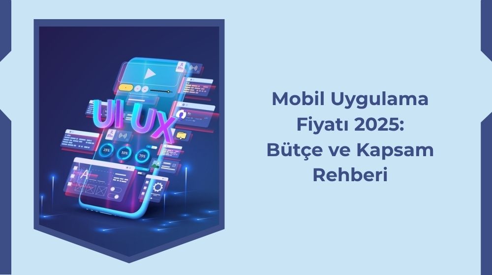 Mobil Uygulama Fiyatı 2025: Bütçe ve Kapsam Rehberi Mobil Uygulama Fiyatı 2025: Bütçe ve Kapsam Rehberi