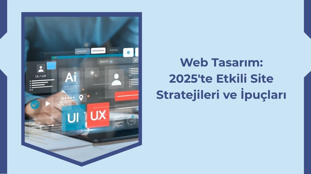 Web Tasarım: 2025'te Etkili Site Stratejileri ve İpuçları Web Tasarım: 2025'te Etkili Site Stratejileri ve İpuçları
