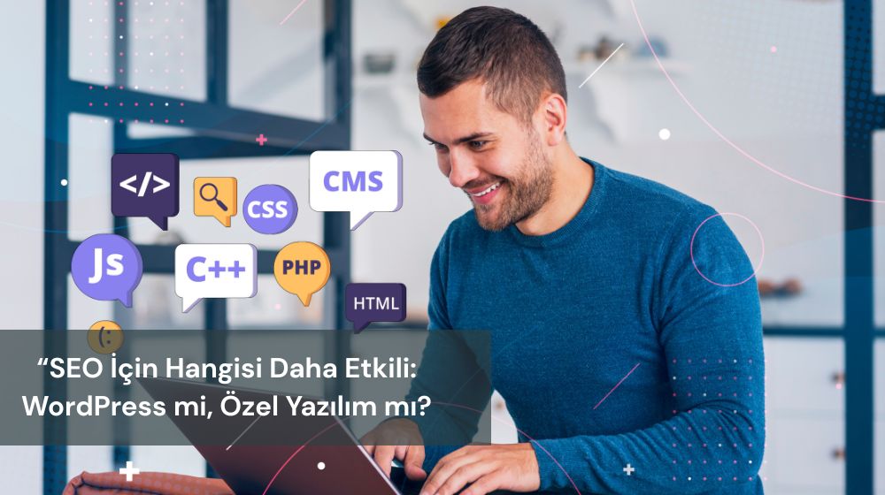 SEO Çalışmalarında Özel Yazılım mı? Wordpress mi?