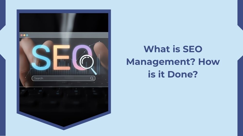 What is SEO Management? How is it Done? What is SEO Management? How is it Done?