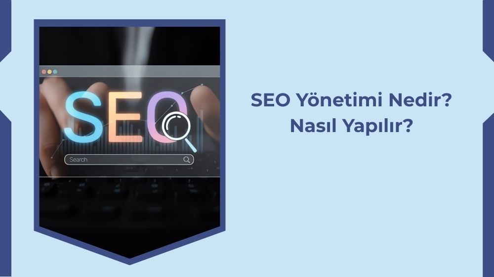 SEO Yönetimi Nedir? Nasıl Yapılır?