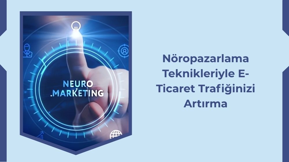 Nöropazarlama Teknikleriyle E-Ticaret Trafiğinizi Artırma Nöropazarlama Teknikleriyle E-Ticaret Trafiğinizi Artırma