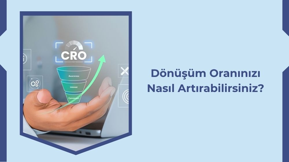 Dönüşüm Oranınızı Nasıl Artırabilirsiniz?
