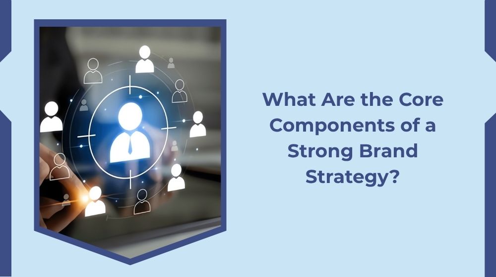 What Are the Key Components of a Strong Brand Strategy?