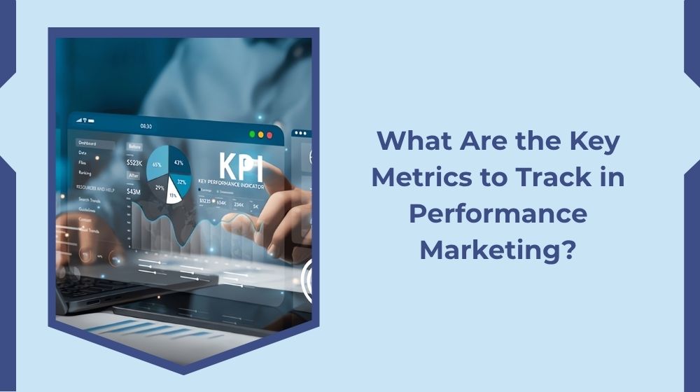 What Are the Key Metrics to Track in Performance Marketing? What Are the Key Metrics to Track in Performance Marketing?