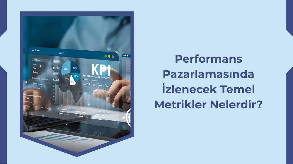Performans Pazarlamasında İzlenecek Temel Metrikler Nelerdir?