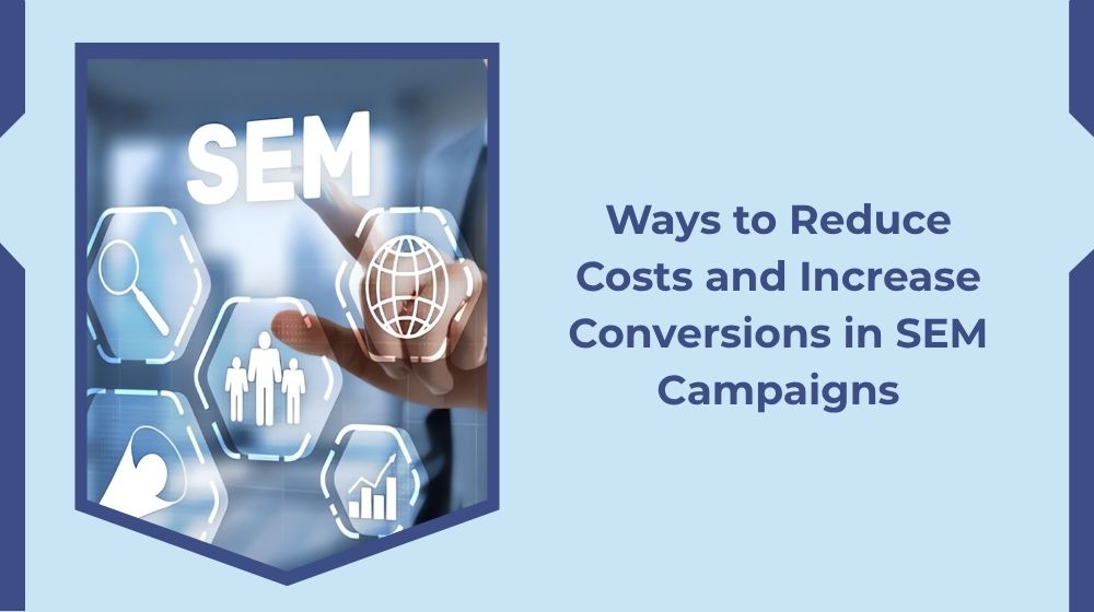 Ways to Lower Costs and Increase Conversions in SEM Campaigns Ways to Lower Costs and Increase Conversions in SEM Campaigns