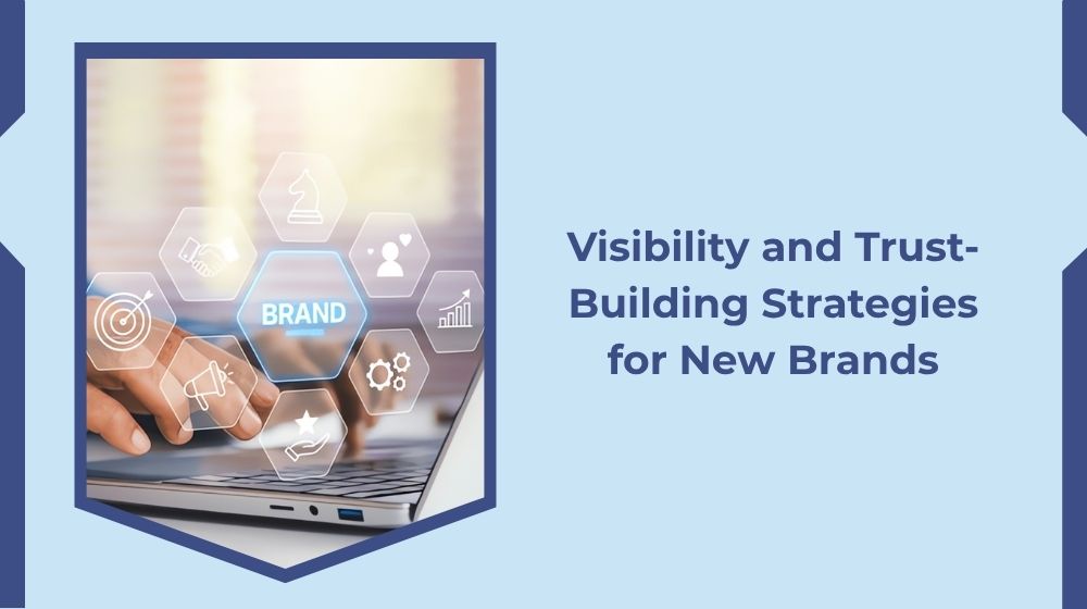 Strategies for Building Visibility and Trust for New Brands