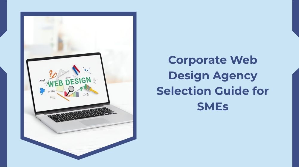 A Guide to Choosing a Corporate Web Design Agency for SMEs
