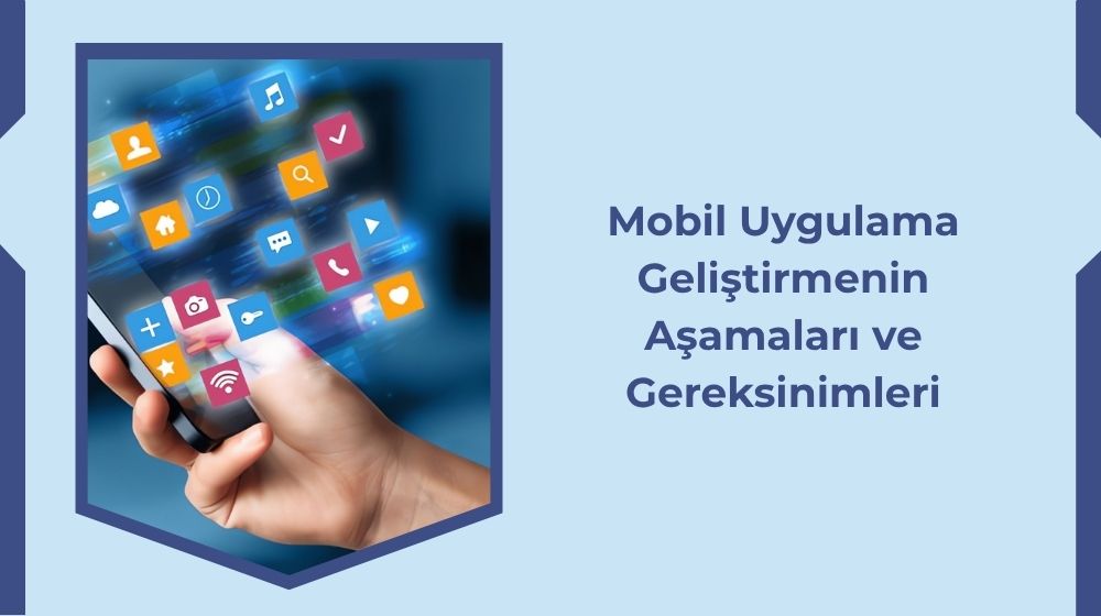 Mobil Uygulama Geliştirmenin Aşamaları ve Gereksinimleri