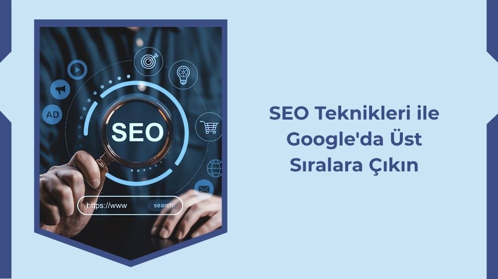 SEO Teknikleri ile Google'da Üst Sıralara Çıkın