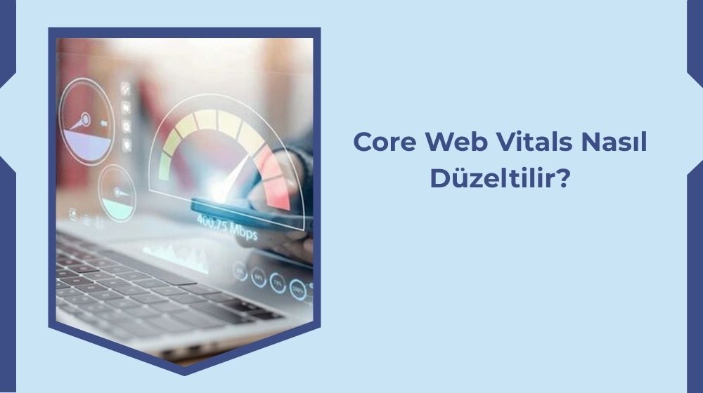 Core Web Vitals Nasıl Düzeltilir?