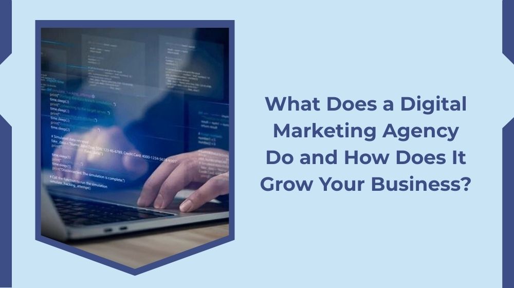 What Does a Digital Marketing Agency Do, and How Does It Grow Your Business?