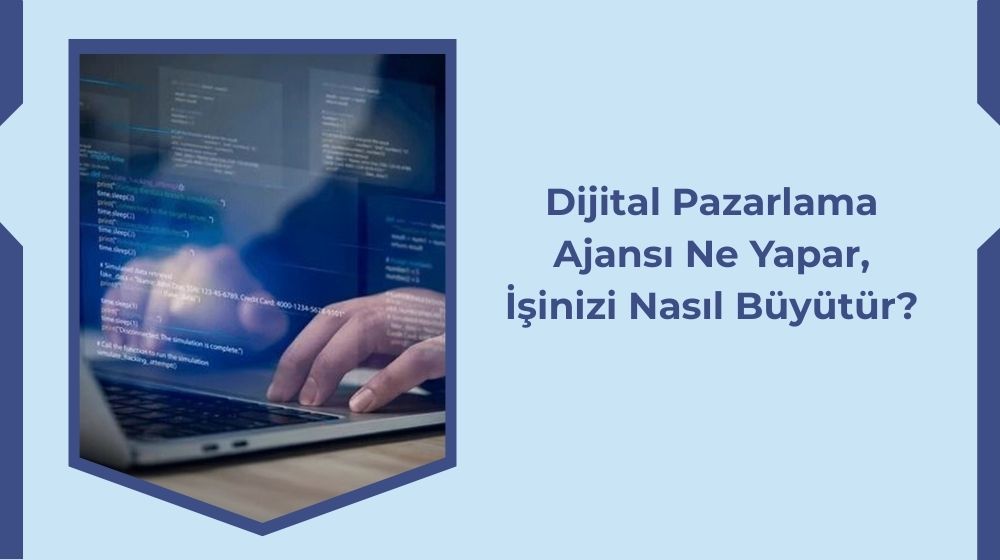 Dijital Pazarlama Ajansı Ne İş Yapar ve İşletmenizi Nasıl Büyütür?