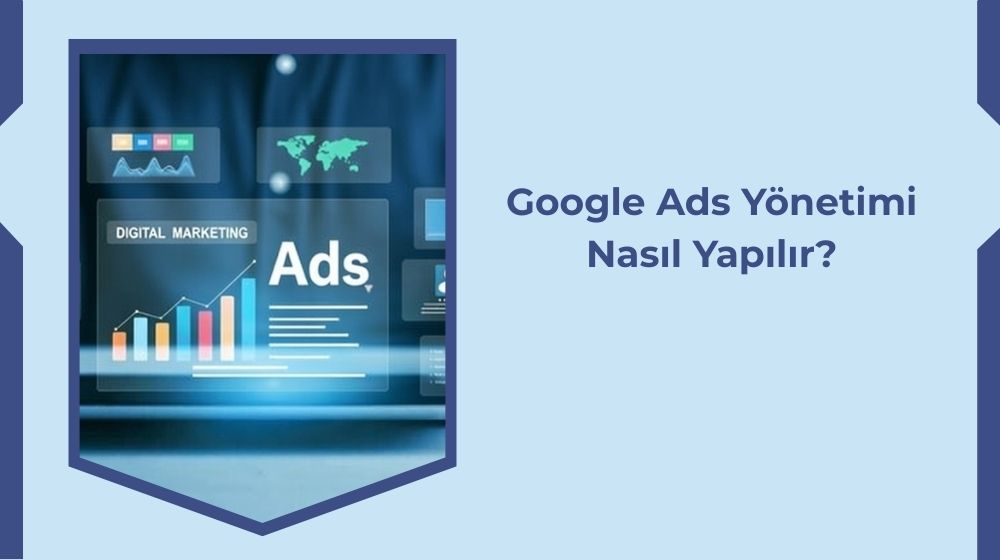Google Reklamları Nasıl Yönetilir? Google Reklamları Nasıl Yönetilir?