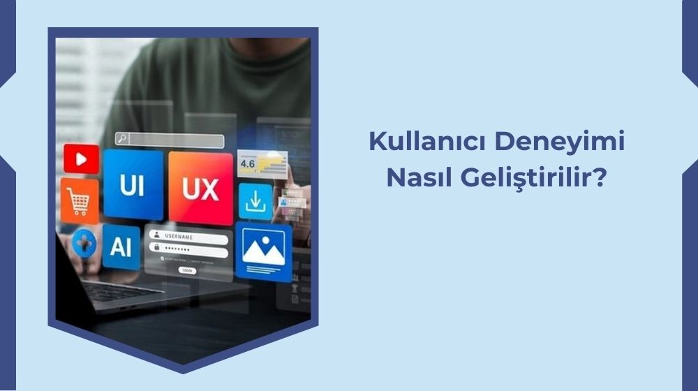Kullanıcı Deneyimi Nasıl Geliştirilebilir?