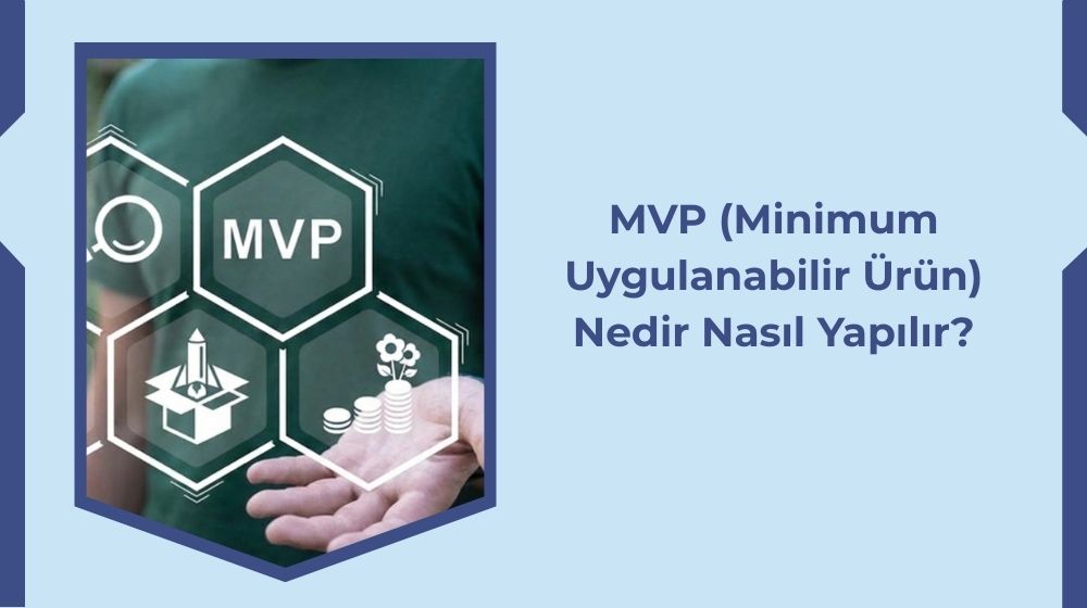 MVP (Minimum Uygulanabilir Ürün) Nedir ve Nasıl Oluşturulur?