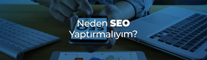 Neden SEO Yaptırmalıyız?